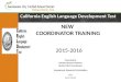 California English Language Development Test NEW COORDINATOR TRAINING Presented by Melody Hartman-Palmero District CELDT Coordinator Assessment, Research