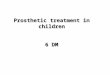 Prosthetic treatment in children 6 DM. Prosthodontics in childhood Dental prosthetic treatment of children is planned with respect to the special conditions