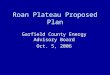 Roan Plateau Proposed Plan Garfield County Energy Advisory Board Oct. 5, 2006