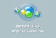 Notes 8-4 Organic Compounds Compounds that contain the element carbon (C) Organic compounds are found in all living things Carbohydrates, Lipids, Proteins,