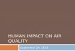 HUMAN IMPACT ON AIR QUALITY September 24, 2013. pH Scale pH scale – measures how acidic an object is. pH value is related to its hydronium ion concentration