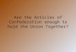 Are the Articles of Confederation enough to hold the Union Together?