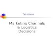 Session Marketing Channels & Logistics Decisions