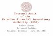 1 Internal Audit of the Estonian Financial Supervisory Authority (EFSA) Raivo Linnas Internal Auditor Tallinn, Estonia – June 29, 2004