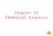 Chemical Kinetics Chapter 14 Chemical Kinetics. Chemical Kinetics Studies the rate at which a chemical process occurs. Besides information about the speed