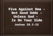 Five Against One - Not Good Odds - Unless God - Is On Your Side Five Against One - Not Good Odds - Unless God - Is On Your Side Joshua 10.1-15