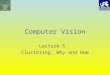 Computer Vision Lecture 5. Clustering: Why and How