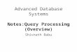 Advanced Database Systems Notes:Query Processing (Overview) Shivnath Babu