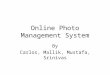 Online Photo Management System By Carlos, Mallik, Mustafa, Srinivas