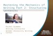 1 Mastering the Mechanics of Writing Part 2: Structuring Sentences Rachel Grammer Writing Instructor Walden University Writing Center