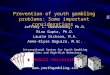 Prevention of youth gambling problems: Some important considerations Jeffrey L. Derevensky, Ph.D. Rina Gupta, Ph.D. Laurie Dickson, M.A. Anne-Elyse Deguire,