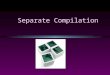 Separate Compilation. A key concept in programming  Two kinds of languages, compilation (C, Pascal, …) and interpretation (Lisp, …, Matlab, Phython,