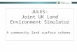 JULES: Joint UK Land Environment Simulator A community land surface scheme