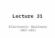 Lecture 31 Electronic Business (MGT-485). Review of Lecture 1 - 15