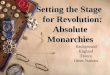 Setting the Stage for Revolution: Absolute Monarchies Background England France Other Nations