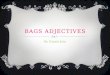 BAGS ADJECTIVES By Cassie Jain. BAGS ADJECTIVES  In French, adjectives are placed in front of the noun, except for the BAGS adjectives  If the noun
