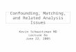 Confounding, Matching, and Related Analysis Issues Kevin Schwartzman MD Lecture 8a June 22, 2005