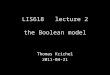 LIS618 lecture 2 the Boolean model Thomas Krichel 2011-04-21