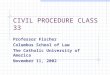 CIVIL PROCEDURE CLASS 33 Professor Fischer Columbus School of Law The Catholic University of America November 11, 2002