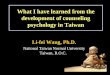 What I have learned from the development of counseling psychology in Taiwan Li-fei Wang, Ph.D. National Taiwan Normal University Taiwan, R.O.C