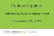 Federal Update Jeff Baker, Federal Student Aid November 12, 2013