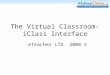 The Virtual Classroom- iClass Interface © 2008 eTeacher LTD