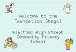 Welcome to the Foundation Stage! Winsford High Street Community Primary School