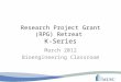 Research Project Grant (RPG) Retreat K-Series March 2012 Bioengineering Classroom