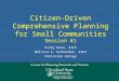 Citizen-Driven Comprehensive Planning for Small Communities Session #1 Kirby Date, AICP Melissa K. Schneider, AICP Christine Zuniga