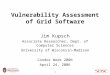 1 1 Vulnerability Assessment of Grid Software Jim Kupsch Associate Researcher, Dept. of Computer Sciences University of Wisconsin-Madison Condor Week 2006