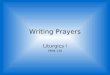Writing Prayers Liturgics I PMM-130. Prayer of the Church Custom was to use the General Prayer More recent practice has been to divide prayer into petitions