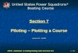 USPS - dedicated to making boating safer and more fun 1 Section 7 Piloting – Plotting a Course Version 5.0 - 1/2006 United States Power Squadrons ® Boating