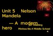 Unit 5 Nelson Mandela — A modern hero Jin Xiaoling Minhou No.4 Middle School