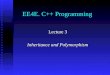 EE4E. C++ Programming Lecture 3 Inheritance and Polymorphism
