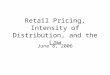 Retail Pricing, Intensity of Distribution, and the Law June 8, 2006