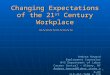 1 Changing Expectations of the 21 st Century Workplace ~~~~~~~~~~ Andrea Howard Employment Counselor NYS Department of Labor Career Central ~ Albany, NY