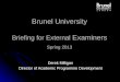 Brunel University Briefing for External Examiners Spring 2013 Derek Milligan Director of Academic Programme Development