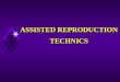 ASSISTED REPRODUCTION TECHNICS. Inseminations : l by husband-AIH, by donor-AID l intravaginal-impotention, hypospadiasis, retrograde ejaculation, vaginismus