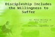 Discipleship Includes the Willingness to Suffer St. Peter Worship at Key to Life Saturday, September 23 th