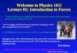 Physics 101: Lecture 27, Pg 1 Welcome to Physics 101! Lecture 01: Introduction to Forces Tim Stelzer 