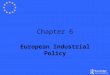 Chapter 6 European Industrial Policy. Competitiveness EU share of global economy Ability to generate growth and sustainable employment Based on efficient,