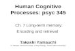 Human Cognitive Processes: psyc 345 Ch. 7 Long-term memory: Encoding and retrieval Takashi Yamauchi © Takashi Yamauchi (Dept. of Psychology, Texas A&M