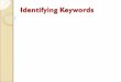 Identifying Keywords. “A word or thing that is of great importance or significance. “ Definition from the Oxford English Dictionary What is a keyword?