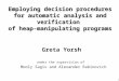 1 Employing decision procedures for automatic analysis and verification of heap-manipulating programs Greta Yorsh under the supervision of Mooly Sagiv