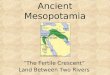 Ancient Mesopotamia “The Fertile Crescent” Land Between Two Rivers