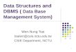 1 Data Structures and DBMS ( Data Base Management System ) Wen-Nung Tsai tsaiwn@csie.nctu.edu.tw CSIE Department, NCTU