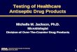 1 Nonprescription Drugs AC Meeting March 23, 2005 Testing of Healthcare Antiseptic Drug Products Michelle M. Jackson, Ph.D. Microbiologist Division of