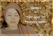 Hello ! “TH” and “V” Pronunciation. 2 “TH” Pronunciation There are two ways to pronounce the “TH”. The first way is voiceless (or unvoiced, /θ/). This