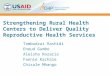 Strengthening Rural Health Centers to Deliver Quality Reproductive Health Services Tambudzai Rashidi Eneud Gumbo Aleisha Rozario Fannie Kachale Chisale