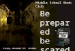 Middle School Book Club Be prepared to be scared ! Friday, November 18 th 10:00am